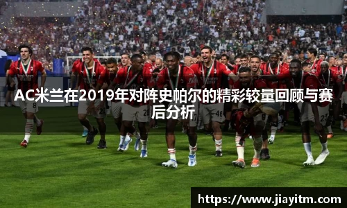AC米兰在2019年对阵史帕尔的精彩较量回顾与赛后分析