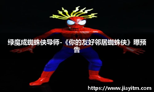 PG国际绿魔成蜘蛛侠导师-《你的友好邻居蜘蛛侠》曝预告